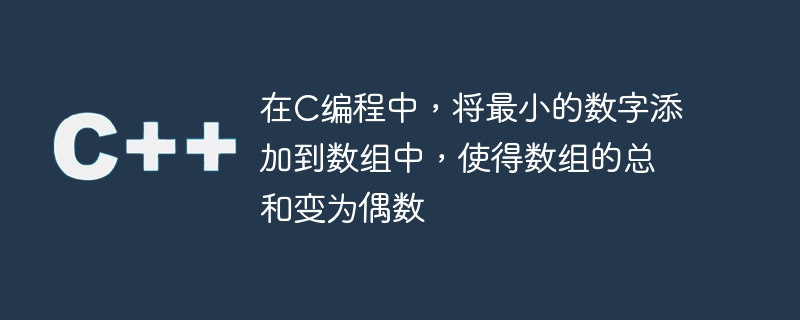 In C programming, add the smallest number to an array such that the sum of the array becomes an even number