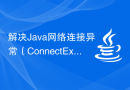 解决Java网络连接异常（ConnectException）的方法