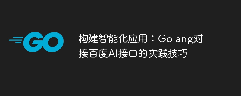 Erstellen intelligenter Anwendungen: Praktische Fähigkeiten für Golang zur Verbindung mit der Baidu AI-Schnittstelle