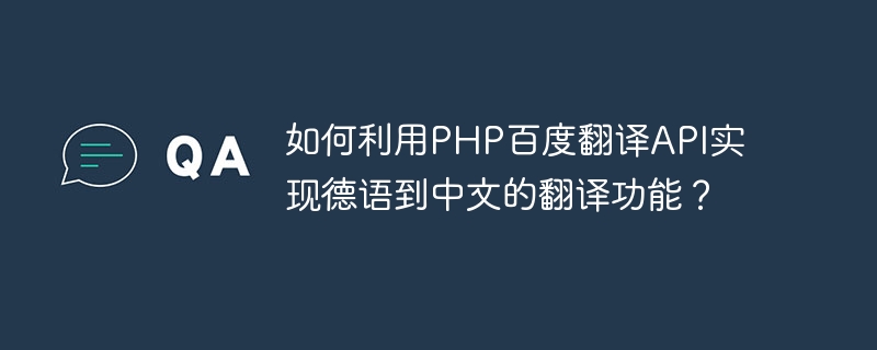 PHP Baidu Translation API を使用してドイツ語から中国語への翻訳機能を実現するにはどうすればよいですか?