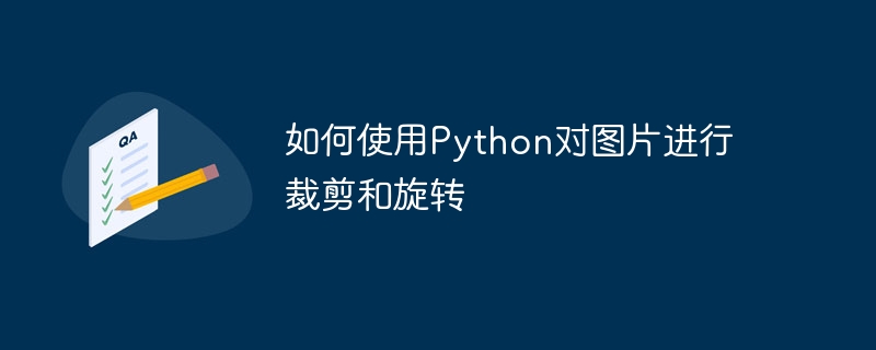 如何使用Python对图片进行裁剪和旋转