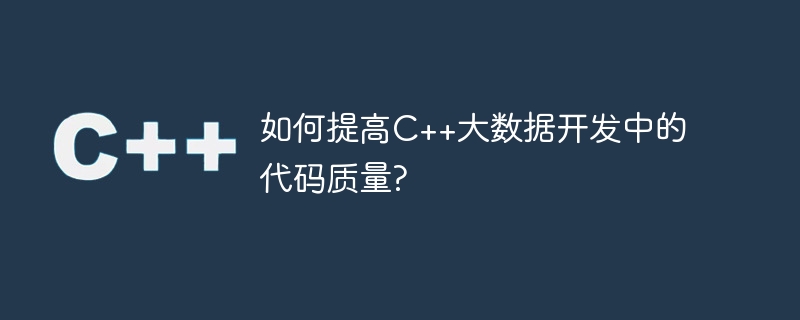 如何提高C++大数据开发中的代码质量?