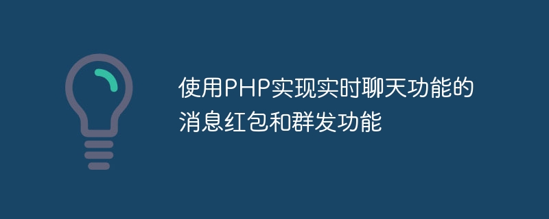 PHP를 사용하여 실시간 채팅 기능, 메시지 빨간 봉투 및 그룹 전송 기능 구현