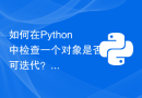 如何在Python中检查一个对象是否可迭代？