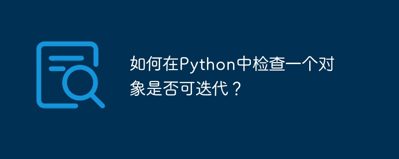 Wie überprüfe ich, ob ein Objekt in Python iterierbar ist?