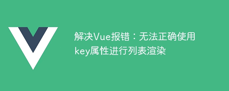 Vue 오류 해결: 목록 렌더링에 키 속성을 올바르게 사용할 수 없습니다.