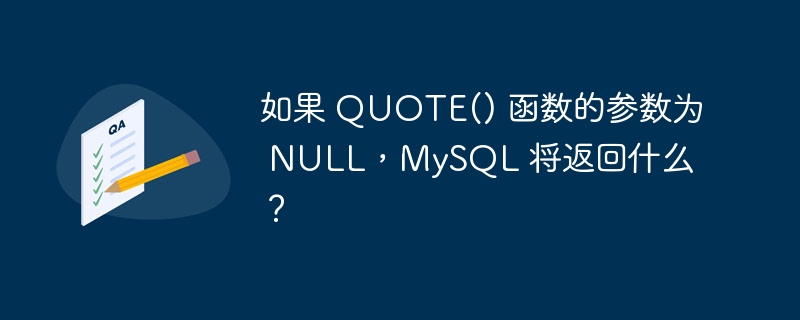 如果 QUOTE() 函数的参数为​​ NULL，MySQL 将返回什么？