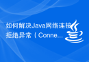 如何解决Java网络连接拒绝异常（ConnectionRefusedException）