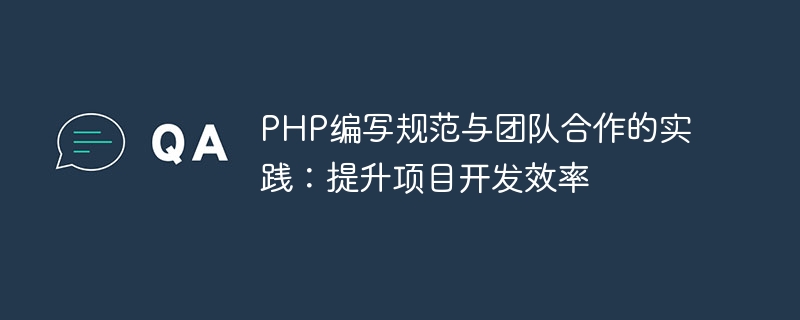 PHP 작성 표준 및 팀워크 관행: 프로젝트 개발 효율성 향상