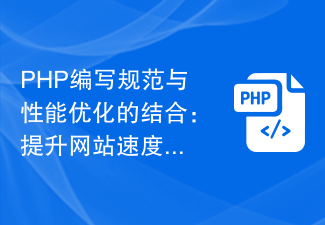 PHP 작성 사양과 성능 최적화의 결합: 웹 사이트 속도 향상의 열쇠