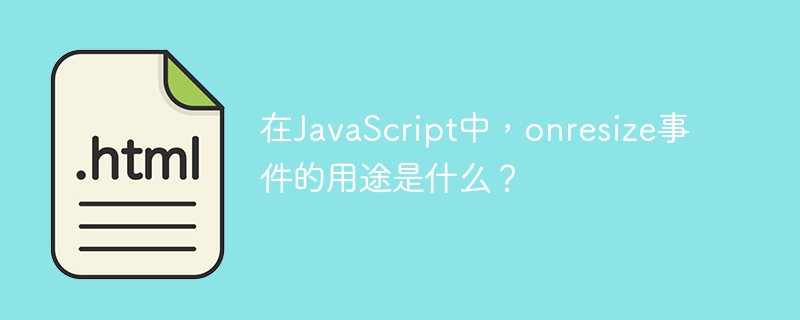 In JavaScript, what is the purpose of the onresize event?