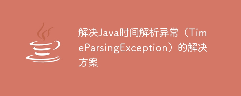 Solution to solve Java time parsing exception (TimeParsingException)