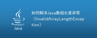 如何解决java数组长度异常(invalidarraylengthexception)