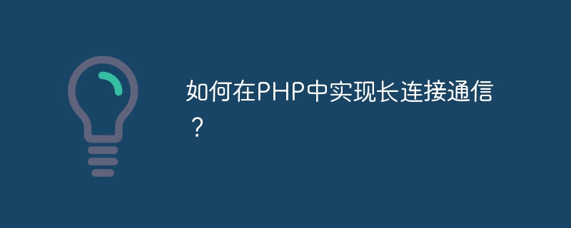PHPで長時間接続通信を実装するにはどうすればよいですか?