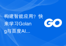 构建智能应用？快来学习Golang与百度AI接口的结合！