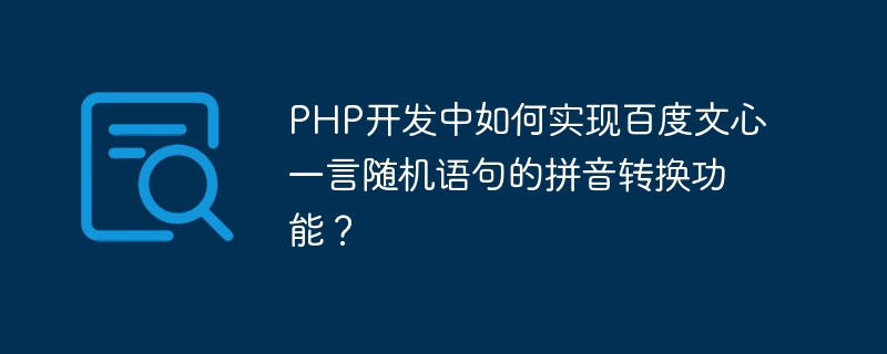 PHP 개발에서 Baidu Wenxin Yiyan 임의 문장의 병음 변환 기능을 구현하는 방법은 무엇입니까?