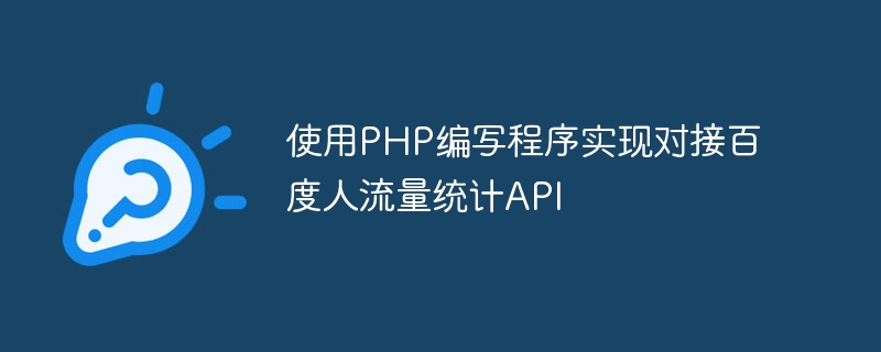 Verwenden Sie PHP, um Programme zu schreiben, um eine Verbindung zur Verkehrsstatistik-API von Baidu herzustellen