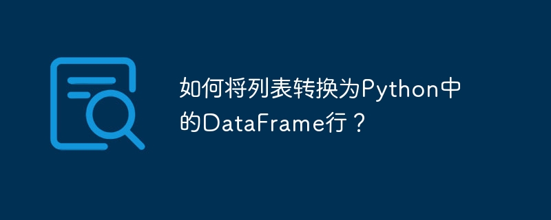 Wie konvertiere ich eine Liste in DataFrame-Zeilen in Python?