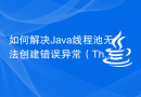 如何解决Java线程池无法创建错误异常（ThreadPoolCreationErrorExceotion）