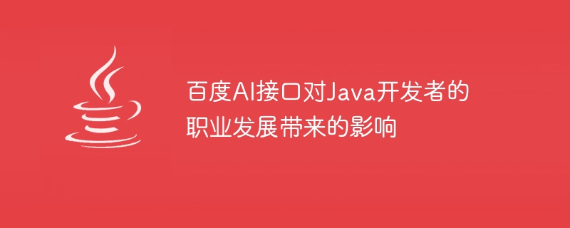 百度AI介面對Java開發者的職涯發展所帶來的影響