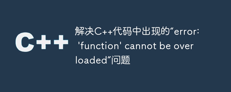 解决C++代码中出现的“error: \'function\' cannot be overloaded”问题