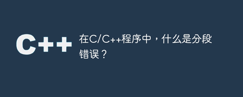 在C/C++程式中，什麼是分段錯誤？