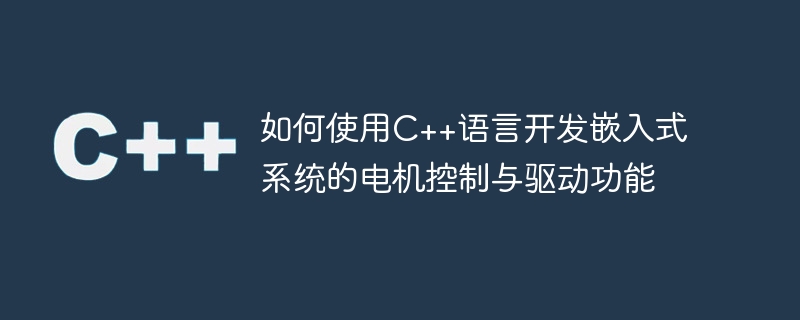 C++言語を使用して組み込みシステムのモーター制御および駆動機能を開発する方法