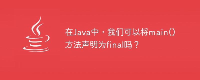 Java에서는 main() 메소드를 final로 선언할 수 있나요?