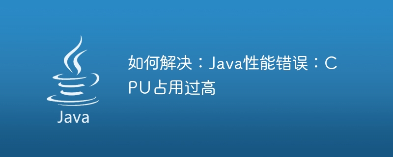 Comment réparer : erreur de performances Java : utilisation élevée du processeur