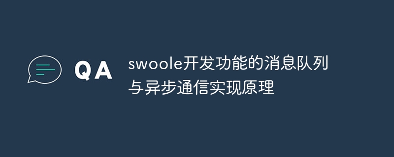 swoole开发功能的消息队列与异步通信实现原理