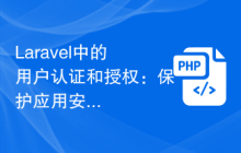 Laravel中的用户认证和授权：保护应用安全和隐私