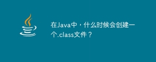 在java中，什么时候会创建一个.class文件？
