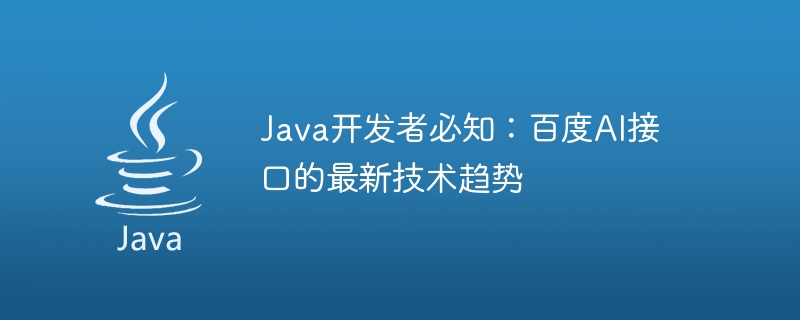 Ce que les développeurs Java doivent savoir : les dernières tendances technologiques dans linterface IA de Baidu