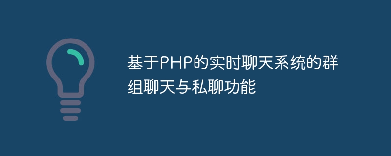 基于PHP的实时聊天系统的群组聊天与私聊功能