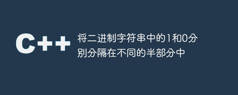 将二进制字符串中的1和0分别分隔在不同的半部分中