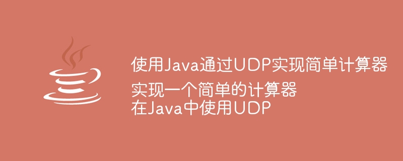 使用Java通过UDP实现简单计算器

在Java中使用UDP实现一个简单的计算器