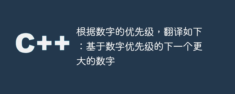 숫자의 우선순위에 따라 변환은 다음과 같습니다. 숫자의 우선순위에 따라 다음으로 큰 숫자