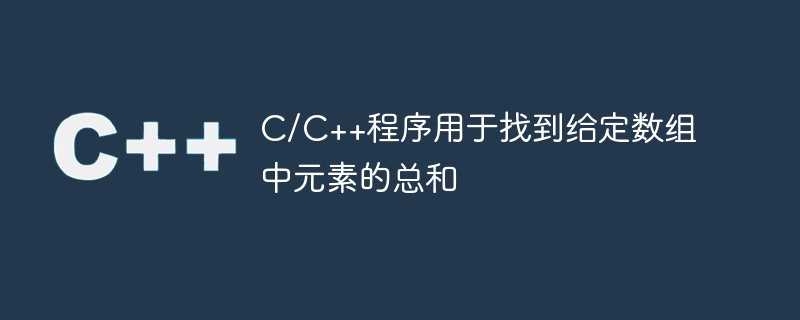 C/C++程序用于找到给定数组中元素的总和