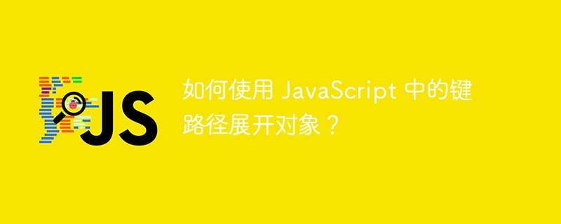 如何使用 JavaScript 中的键路径展开对象？