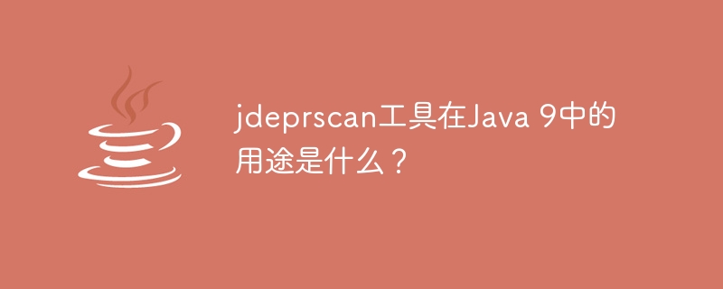 jdeprscan工具在Java 9中的用途是什么？