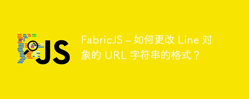 FabricJS – 如何更改 Line 对象的 URL 字符串的格式？