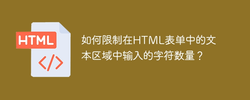 HTML 양식의 텍스트 영역에 입력되는 문자 수를 제한하는 방법은 무엇입니까?