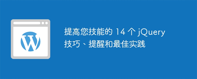 提高您技能的 14 个 jQuery 技巧、提醒和最佳实践