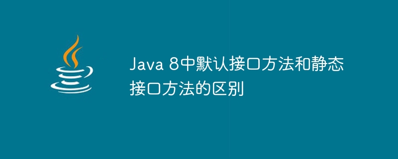 Java 8中默认接口方法和静态接口方法的区别