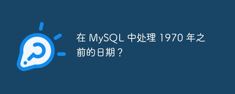 在 MySQL 中处理 1970 年之前的日期？