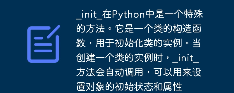 _init_在Python中是一个特殊的方法。它是一个类的构造函数，用于初始化类的实例。当创建一个类的实例时，_init_方法会自动调用，可以用来设置对象的初始状态和属性