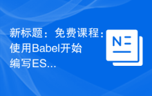 新标题：免费课程：使用Babel开始编写ES6代码