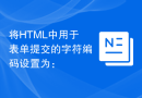 将HTML中用于表单提交的字符编码设置为：