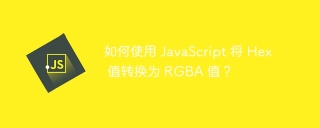 如何使用 JavaScript 将 Hex 值转换为 RGBA 值?