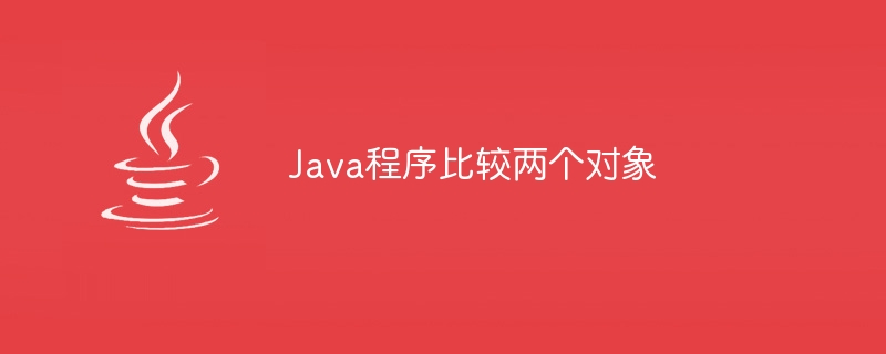 2 つのオブジェクトを比較する Java プログラム